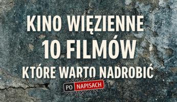 Kino więzienne. 10 filmów, które warto nadrobić.
