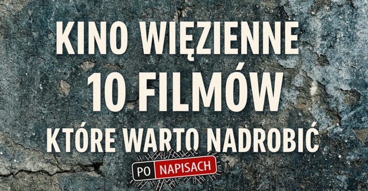 Kino więzienne. 10 filmów, które warto nadrobić.