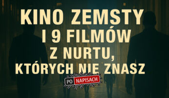 Kino zemsty i 9 filmów z nurtu, których nie znasz